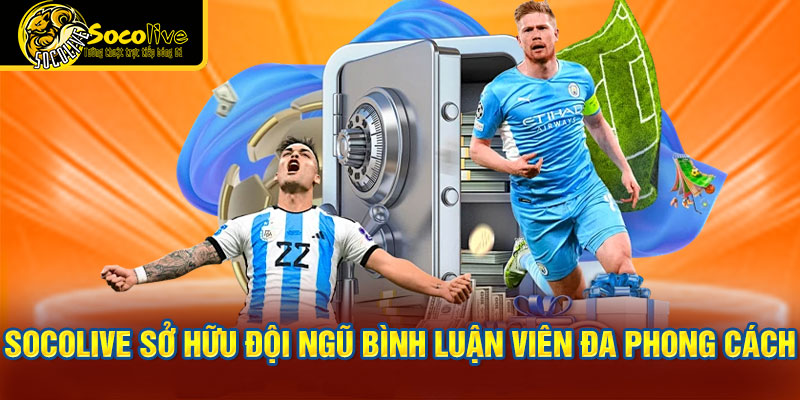 Socolive sở hữu đội ngũ bình luận viên đa phong cách
