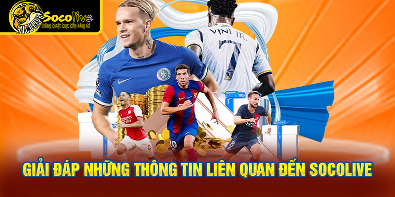 Giải đáp những thông tin liên quan đến Socolive