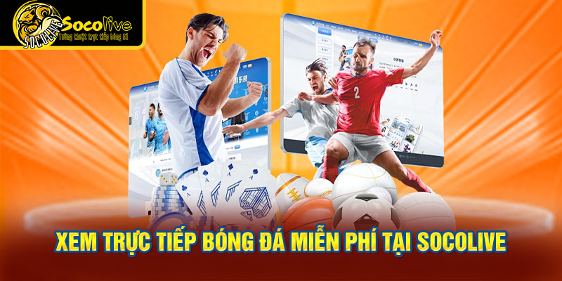 Xem trực tiếp bóng đá miễn phí tại Socolive